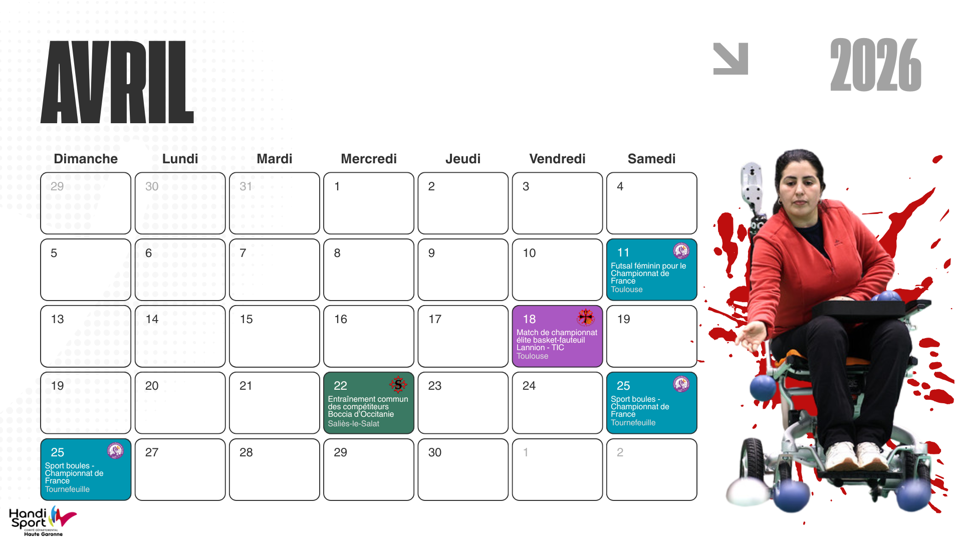 Avril 2026 : 
11 avril : futsal féminin pour le championnat de France à Toulouse (association des sourds de Tolosa). 
18 avril : Match de championnat élite basket-fauteuil, Toulouse Iron Club versus Lannion à Toulouse
22 avril : entraînement commun des compétiteurs boccia d'Occitanie à Saliès-le-Salat (Handisport salisien).
25 et 26 avril : Sport boules, championnat de France à Tournefeuille (Association des sourds de Tolosa). 